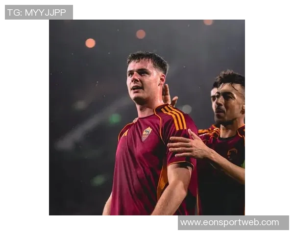 埃文弗格森加盟罗马首秀进球期待更多精彩表现